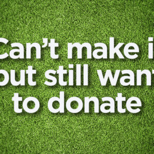 CAN’T MAKE IT BUT STILL WANT TO DONATE?